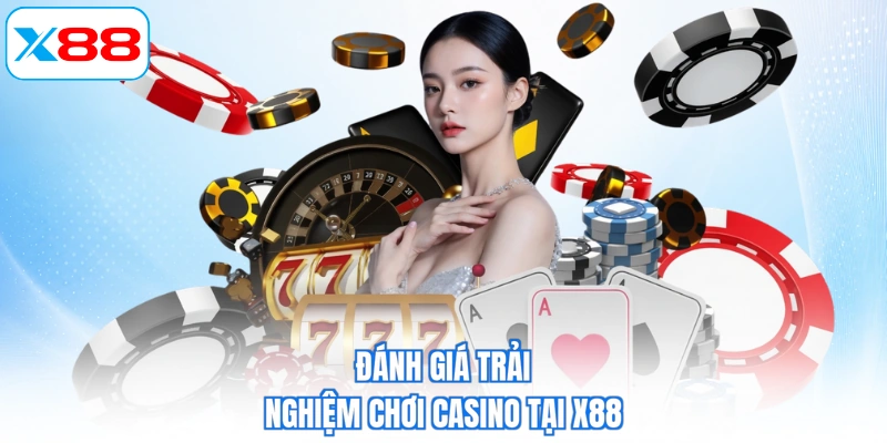Đánh giá trải nghiệm chơi casino tại X88